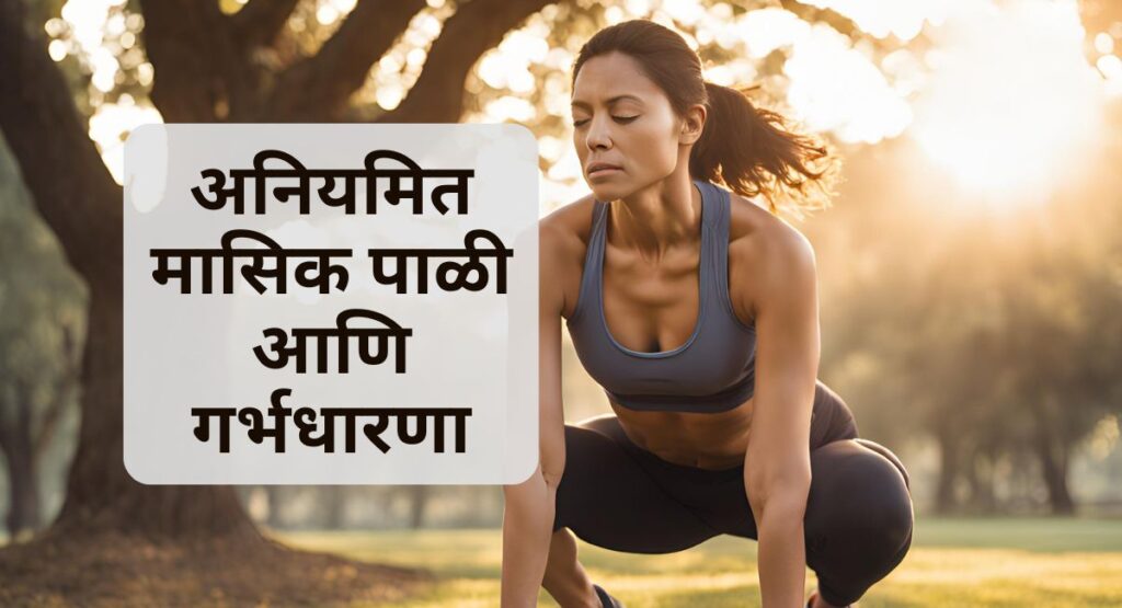 अनियमित पाळी बद्दल माझं मत. जानुनघ्या माझ्या बिनबुलाबी गर्भधारणा व तक्रारी, काय करायला पाहिजेत.